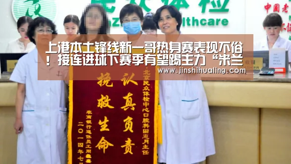上港本土锋线新一哥热身赛表现不俗!接连进球下赛季有望踢主力“米兰官方网站”(图1) 米兰官方网站