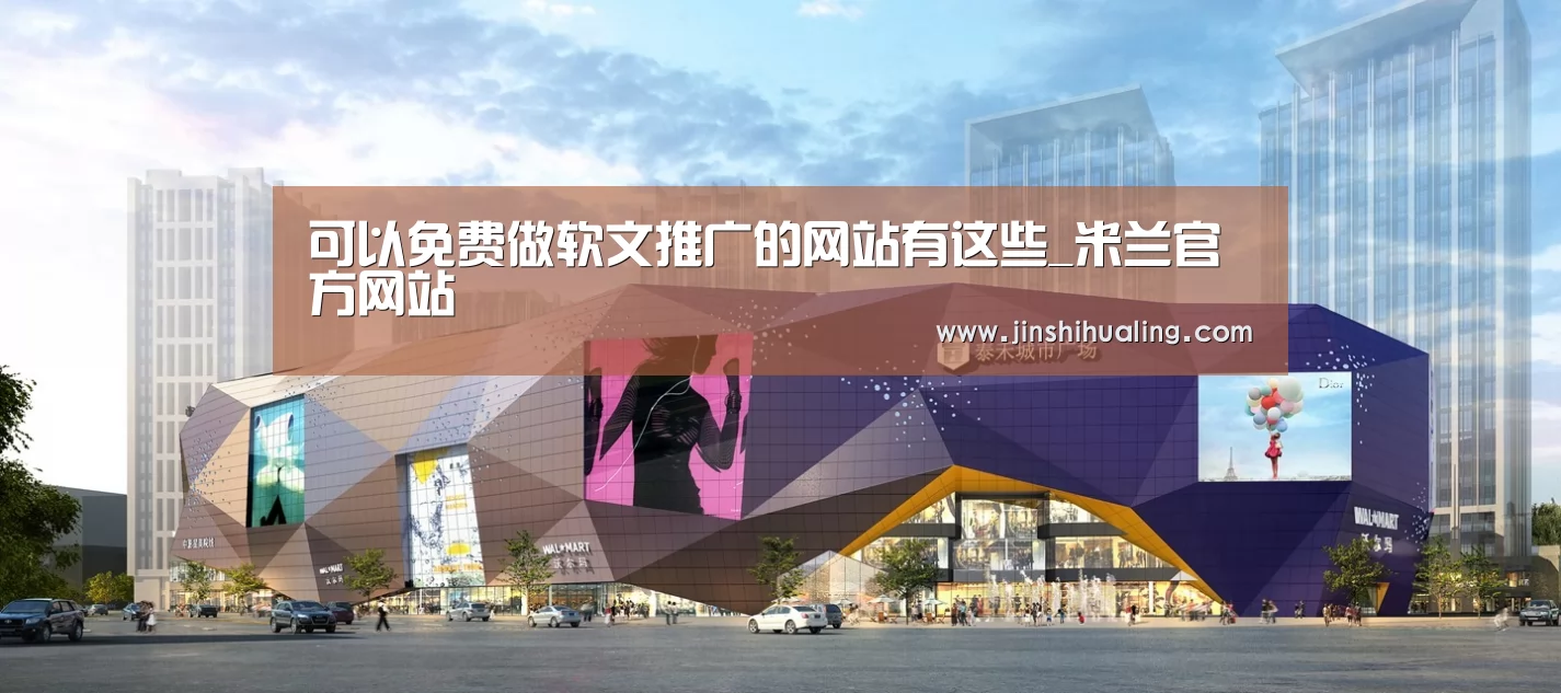 可以免费做软文推广的网站有这些_米兰官方网站(图1) 米兰·(milan)中国官网
