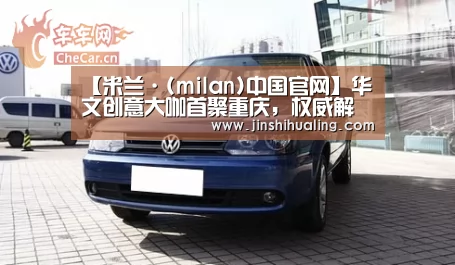 【米兰·(milan)中国官网】华文创意大咖首聚重庆,权威解读“重新想象” ——2018第十三届4A金印奖终审会圆满落幕(图1) milan米兰
