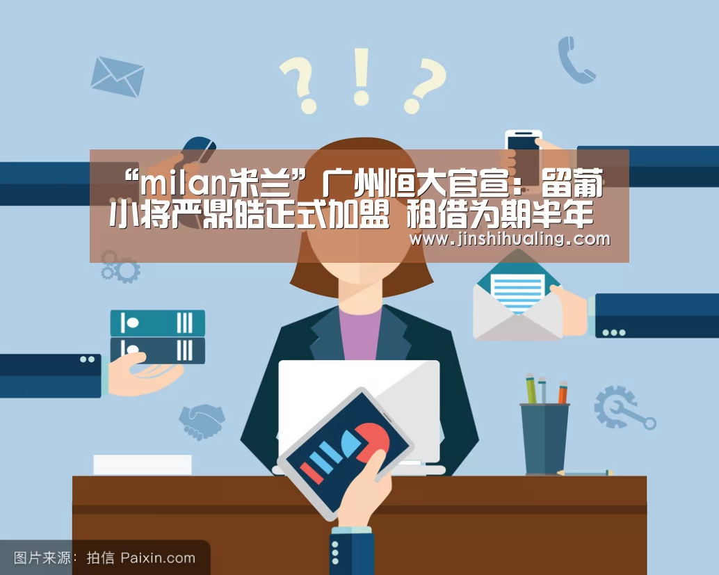 “milan米兰”广州恒大官宣:留葡小将严鼎皓正式加盟 租借为期半年(图2) 米兰官方网站