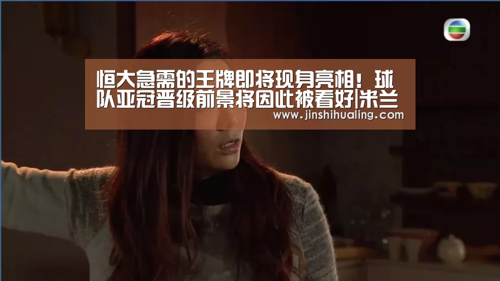 恒大急需的王牌即将现身亮相!球队亚冠晋级前景将因此被看好|米兰·(milan)中国官网(图2) milan米兰