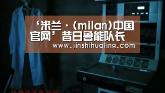 ‘米兰·(milan)中国官网’昔日鲁能队长无球可踢将沦落中乙踢球 曾为球队立下过赫赫战功(图2) 米兰官方网站